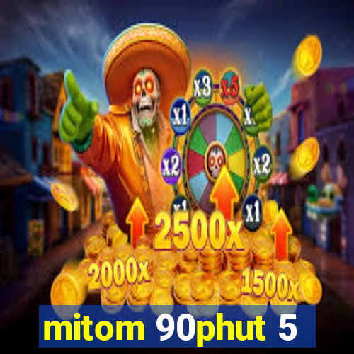 mitom 90phut 5