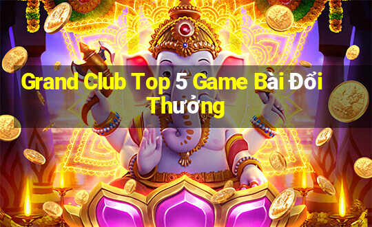 Grand Club Top 5 Game Bài Đổi Thưởng