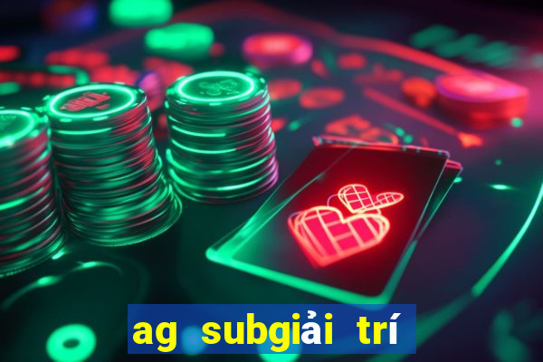 ag subgiải trí ứng dụng tải về