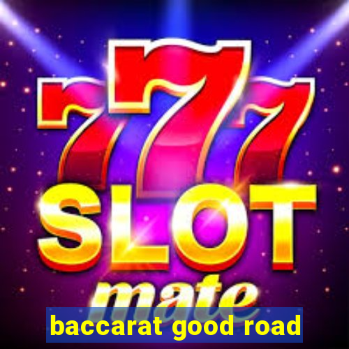 baccarat good road