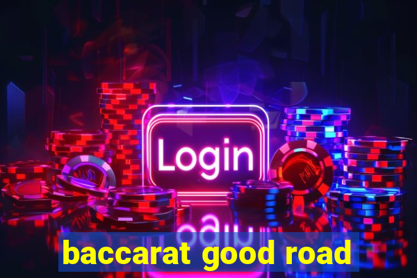 baccarat good road