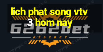 lich phat song vtv3 hom nay