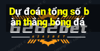 Dự đoán tổng số bàn thắng bóng đá