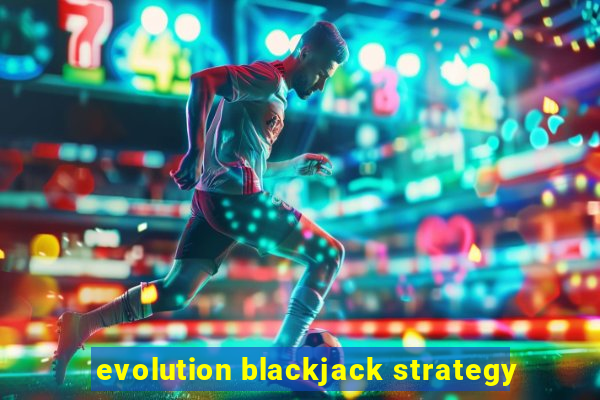 evolution blackjack strategy