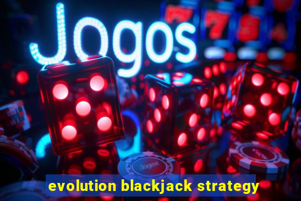 evolution blackjack strategy