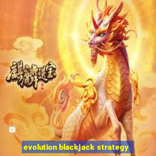 evolution blackjack strategy