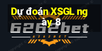 Dự đoán XSGL ngày 8