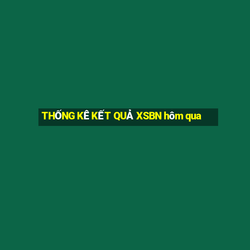 THỐNG KÊ KẾT QUẢ XSBN hôm qua