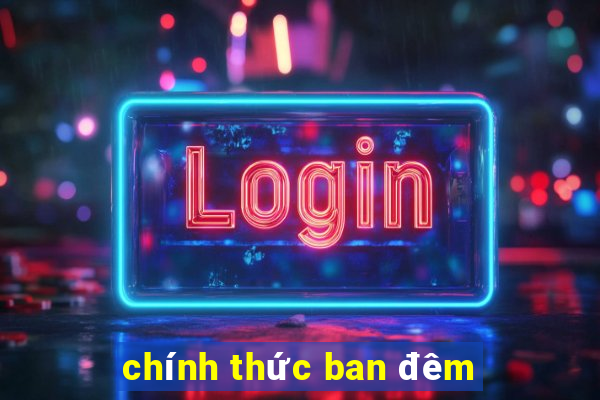 chính thức ban đêm