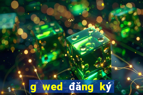 g wed đăng ký người thật