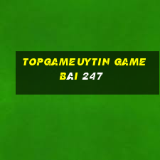 Topgameuytin Game Bài 247