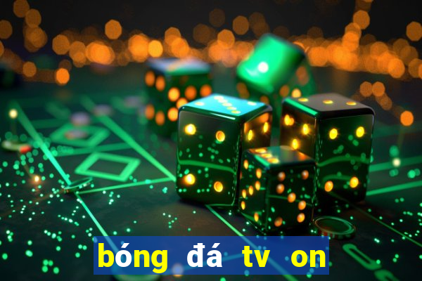 bóng đá tv on sport trực tuyến