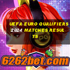 uefa euro qualifiers 2024 matches results