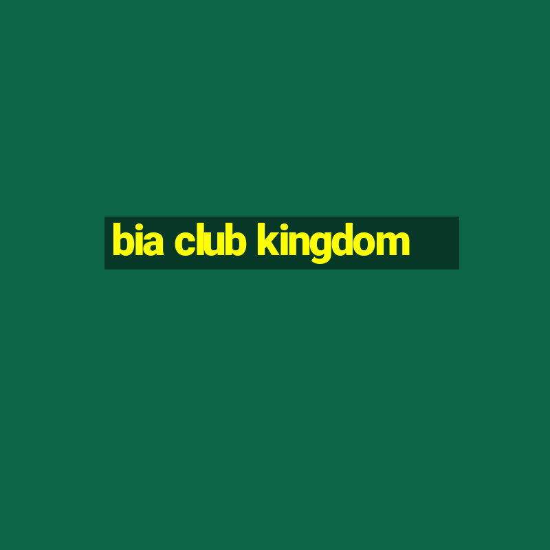 bia club kingdom