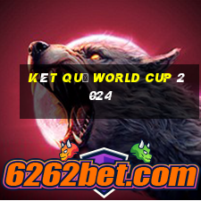 két quả world cup 2024