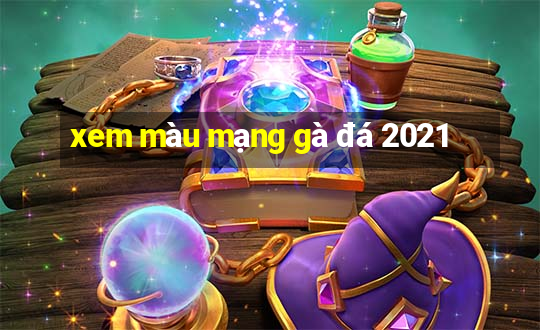 xem màu mạng gà đá 2021