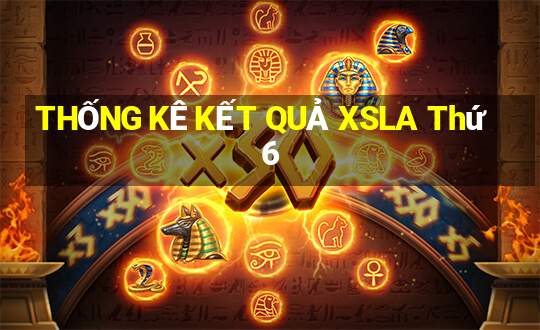 THỐNG KÊ KẾT QUẢ XSLA Thứ 6