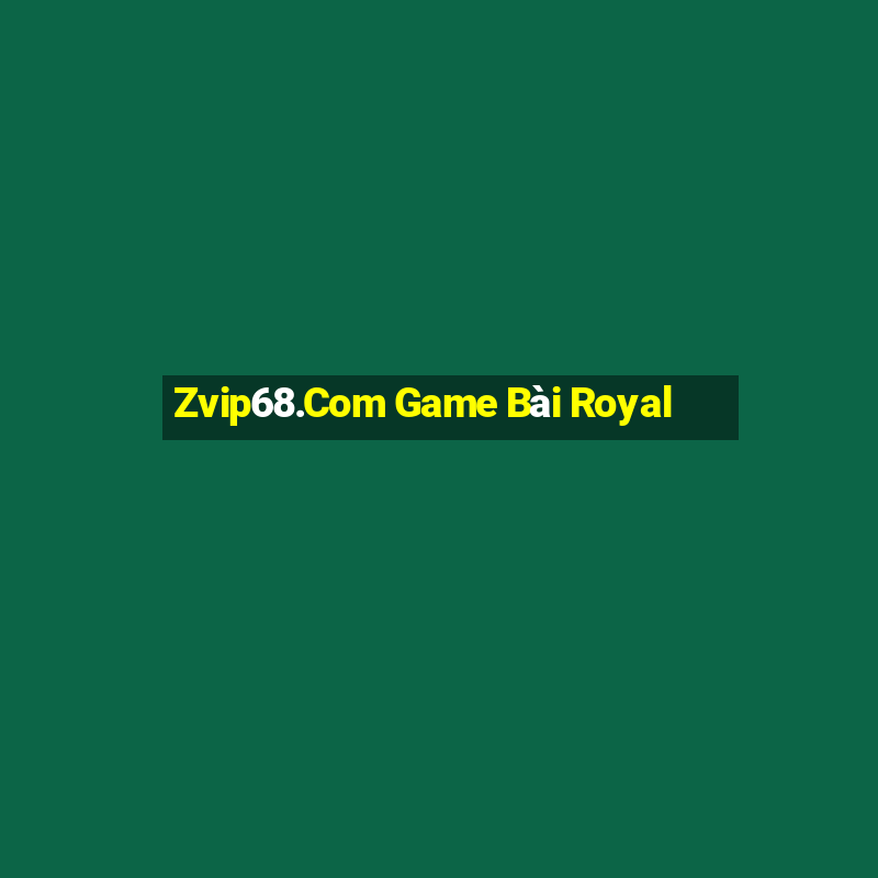 Zvip68.Com Game Bài Royal