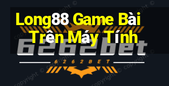 Long88 Game Bài Trên Máy Tính