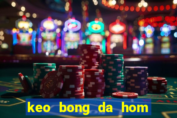 keo bong da hom nay 24h