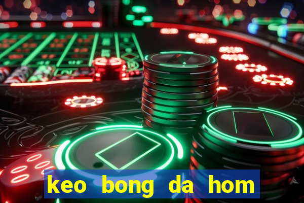 keo bong da hom nay 24h