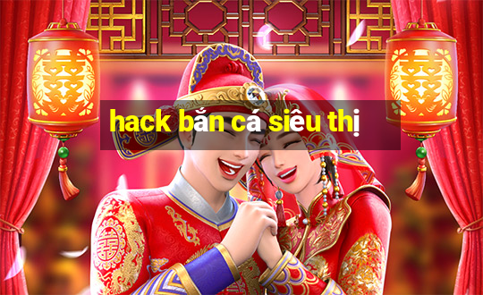 hack bắn cá siêu thị