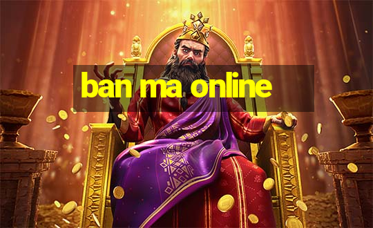 ban ma online