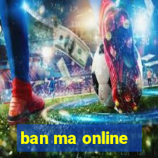 ban ma online