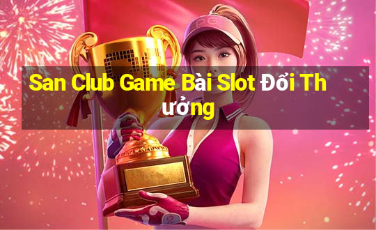 San Club Game Bài Slot Đổi Thưởng