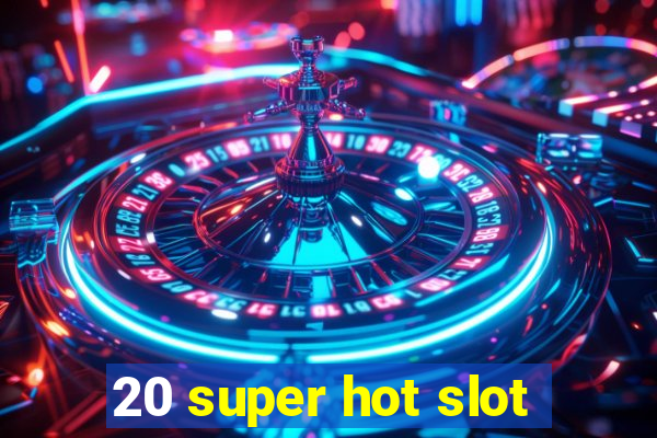 20 super hot slot