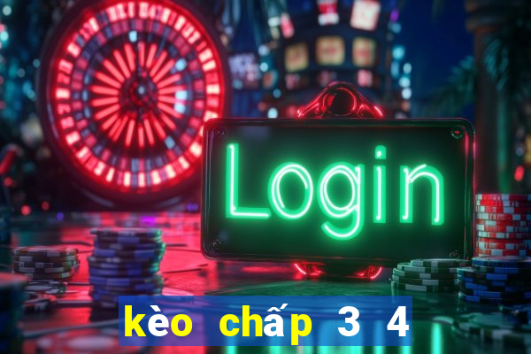 kèo chấp 3 4 nghĩa là sao