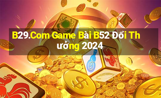 B29.Com Game Bài B52 Đổi Thưởng 2024