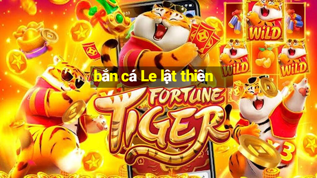 bắn cá Le lật thiên