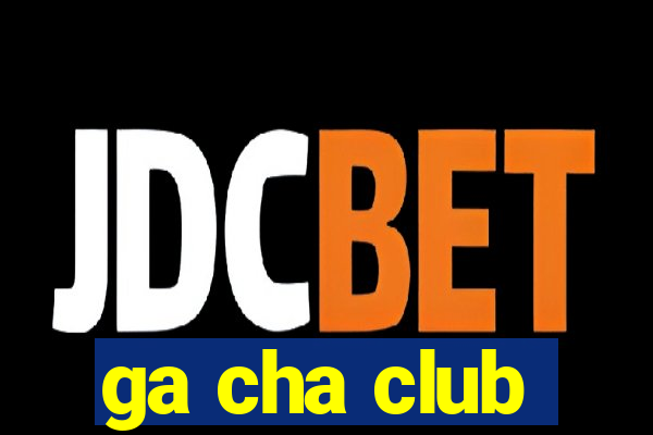 ga cha club