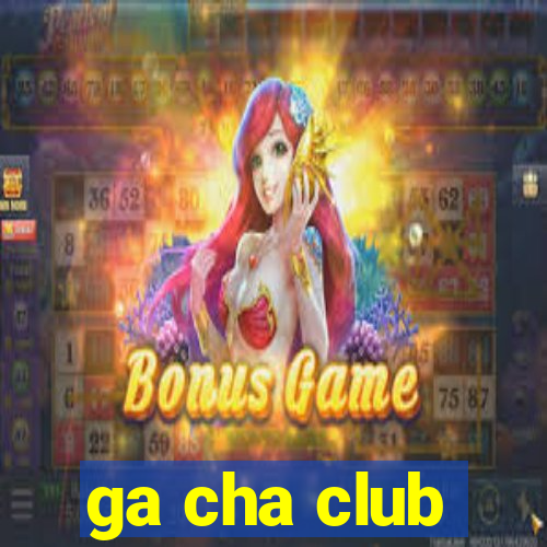 ga cha club