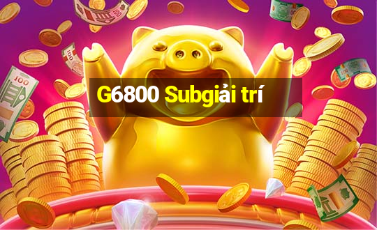 G6800 Subgiải trí