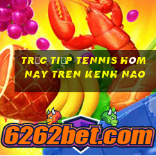 trực tiếp tennis hôm nay tren kenh nao