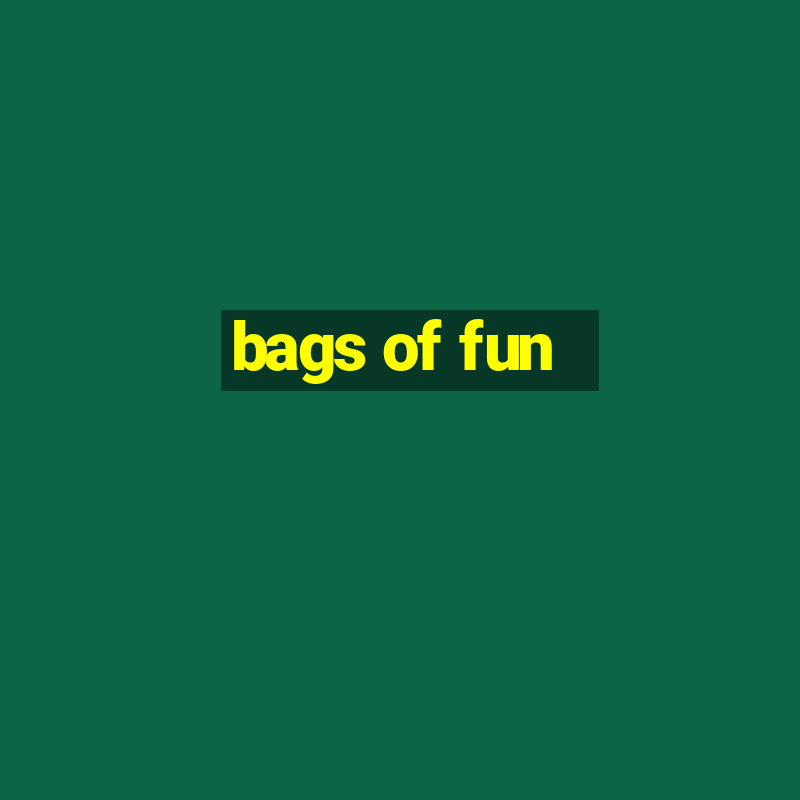 bags of fun