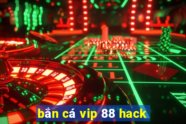 bắn cá vip 88 hack