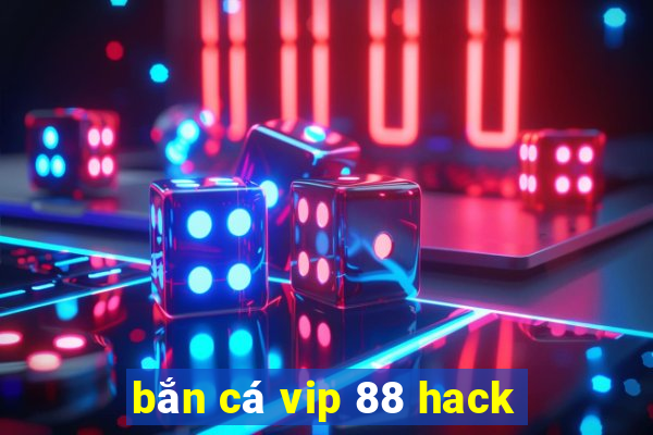 bắn cá vip 88 hack