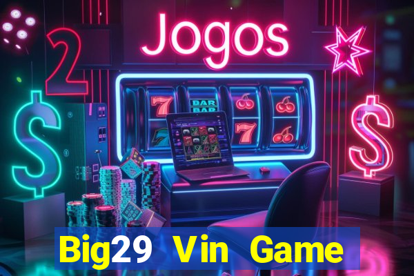 Big29 Vin Game Bài B52 Đổi Thưởng