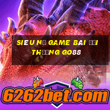 Siêu Nổ Game Bài Đổi Thưởng Go88