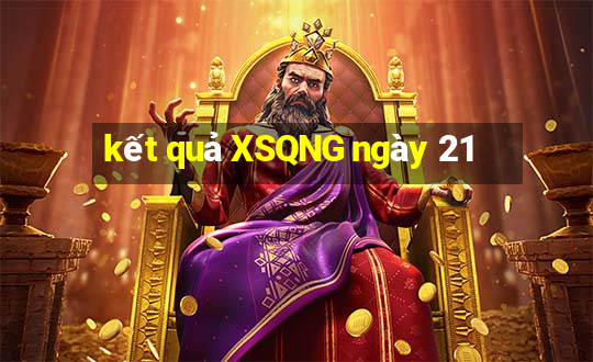 kết quả XSQNG ngày 21