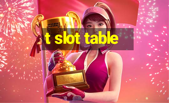 t slot table