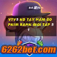 Vtv5 hd tay nam bo phim ranh gioi tap 51