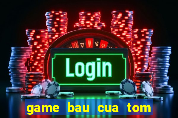 game bau cua tom ca 2015