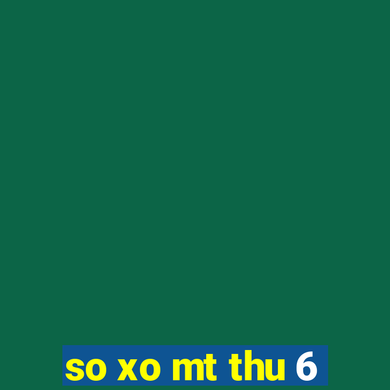 so xo mt thu 6