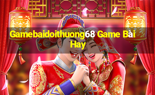 Gamebaidoithuong68 Game Bài Hay