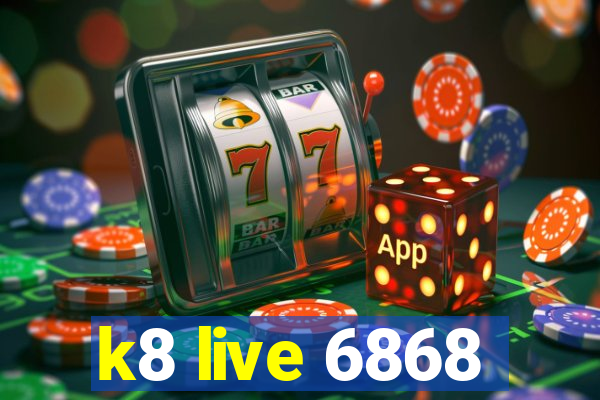 k8 live 6868