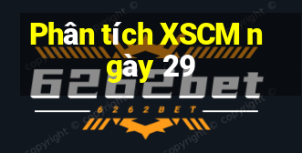 Phân tích XSCM ngày 29